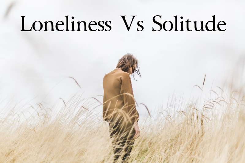 Loneliness vs Solitude